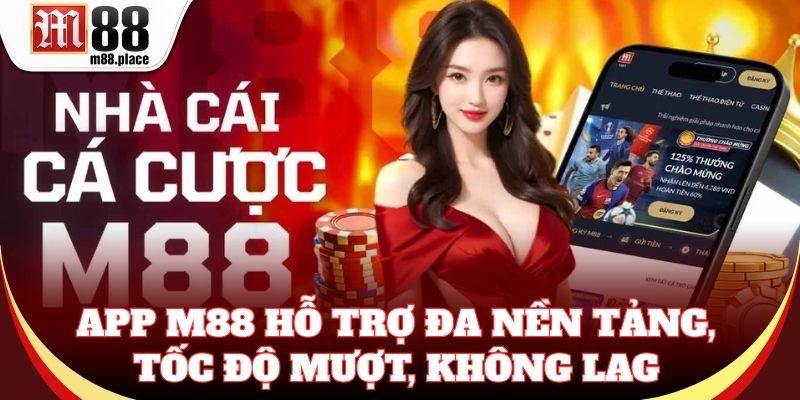 App M88 hỗ trợ đa nền tảng, tốc độ mượt, không lag